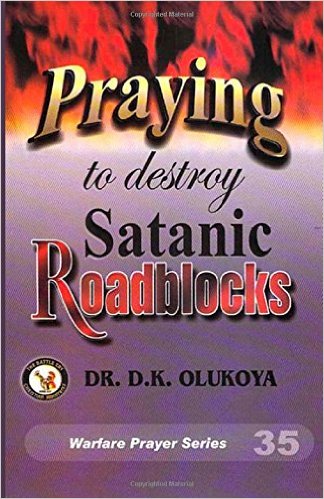 Praying to destroy Satanic Roadblocks PB - D K Olukoya
